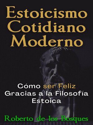 Estoicismo Cotidiano Moderno Cómo ser Feliz Gracias a la Filosofía Estoica - ebook